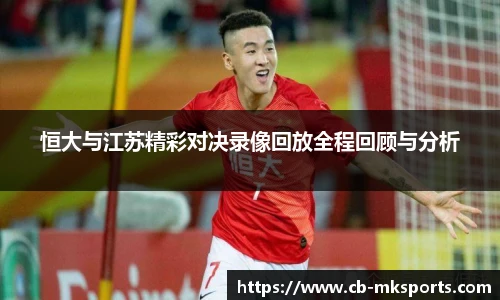恒大与江苏精彩对决录像回放全程回顾与分析