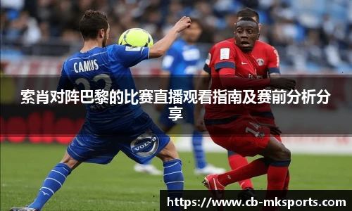 索肖对阵巴黎的比赛直播观看指南及赛前分析分享