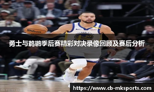 勇士与鹈鹕季后赛精彩对决录像回顾及赛后分析